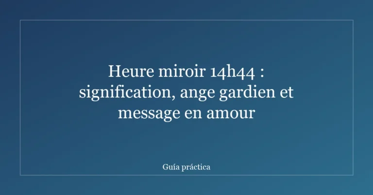 Heure miroir 14h44 : signification, ange gardien et message en amour