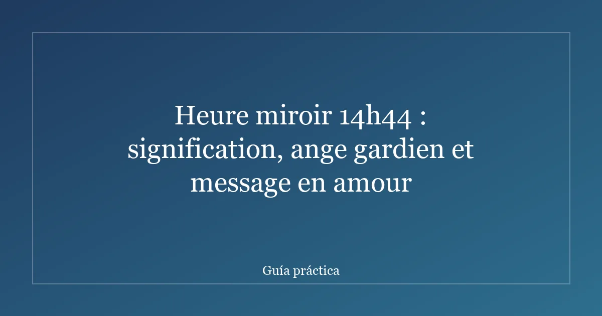 Heure miroir 14h44 : signification, ange gardien et message en amour