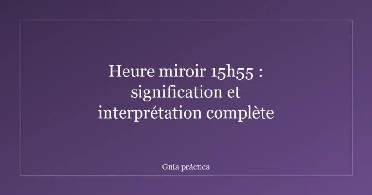 Heure miroir 15h55 : signification et interprétation complète