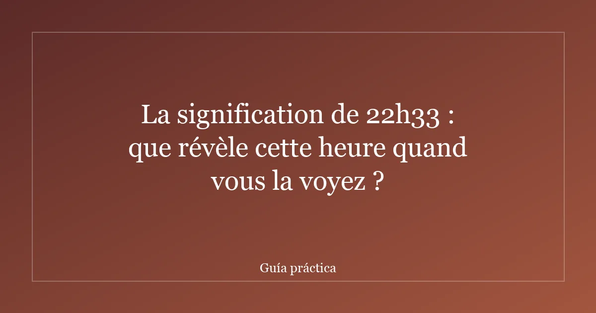 La signification de 22h33 : que révèle cette heure quand vous la voyez ?