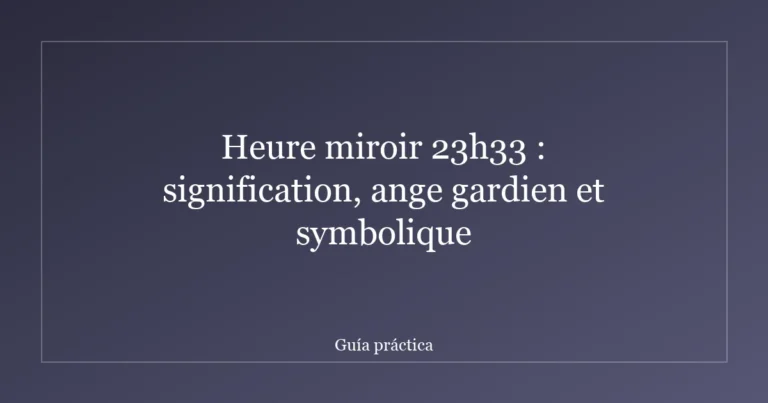 Heure miroir 23h33 : signification, ange gardien et symbolique