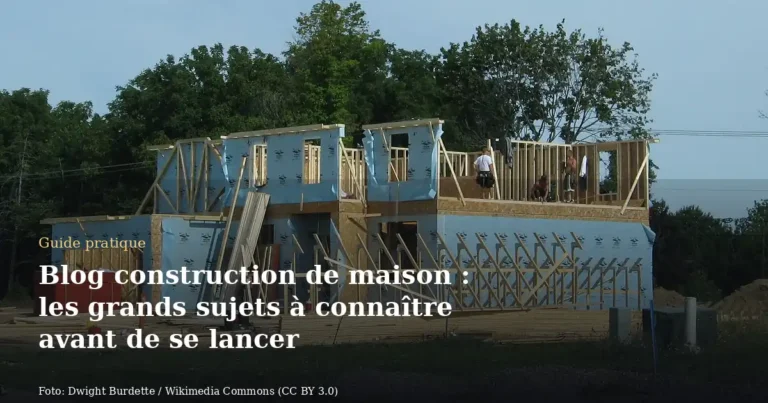 Blog construction de maison : les grands sujets à connaître avant de se lancer