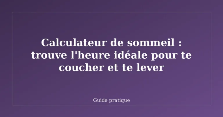 Calculateur de sommeil : trouve l'heure idéale pour te coucher et te lever