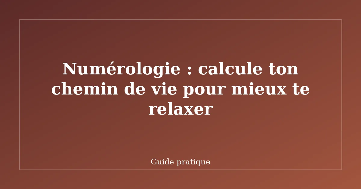 Numérologie : calcule ton chemin de vie pour mieux te relaxer